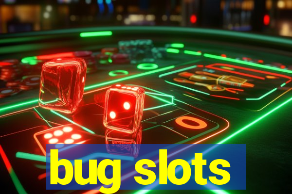 bug slots